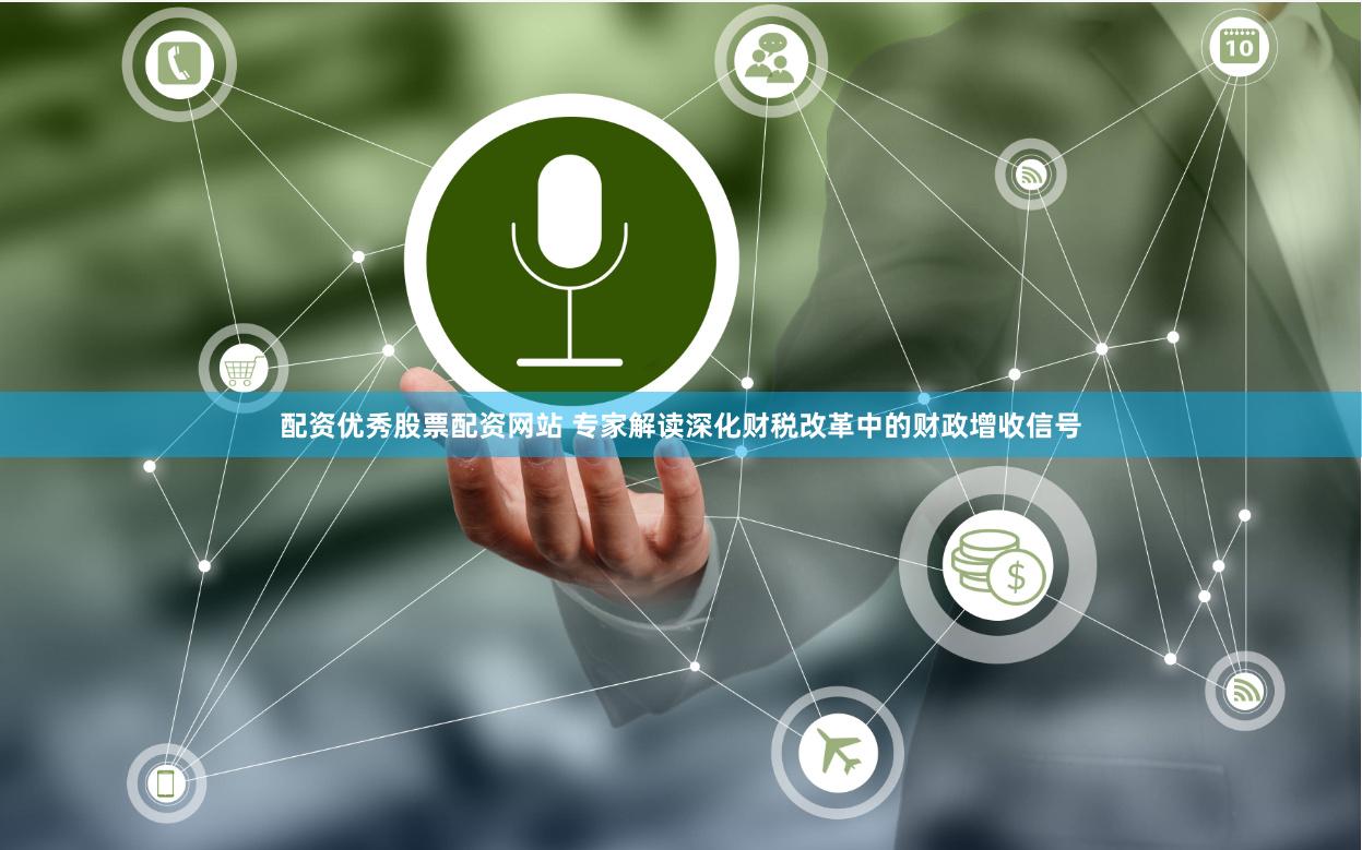 配资优秀股票配资网站 专家解读深化财税改革中的财政增收信号