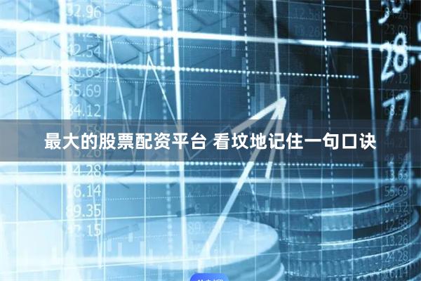 最大的股票配资平台 看坟地记住一句口诀