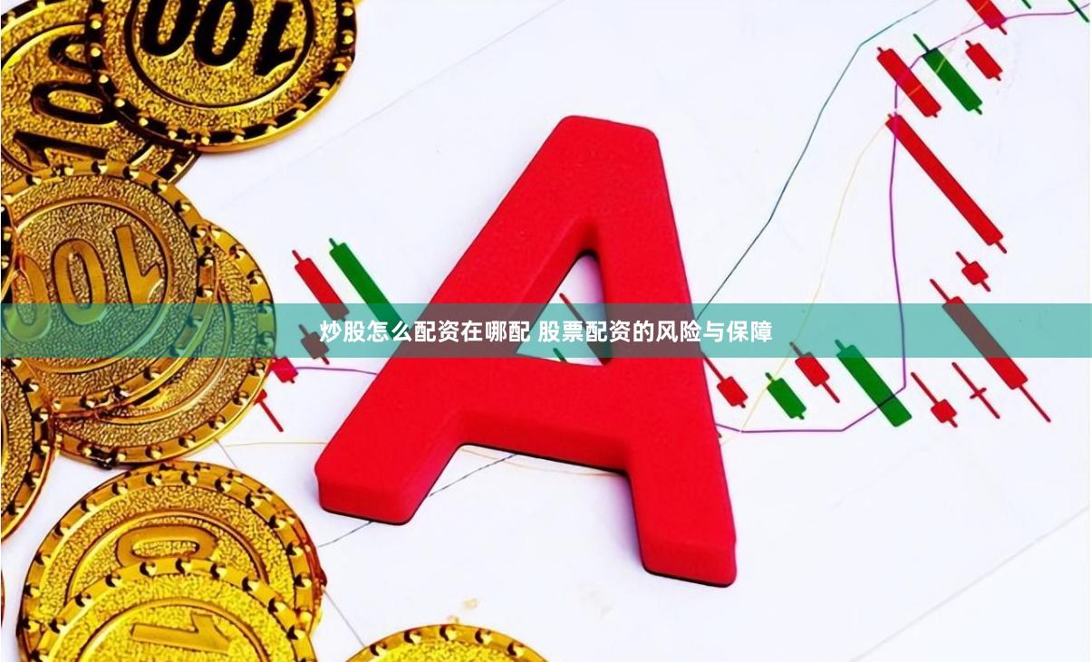 炒股怎么配资在哪配 股票配资的风险与保障