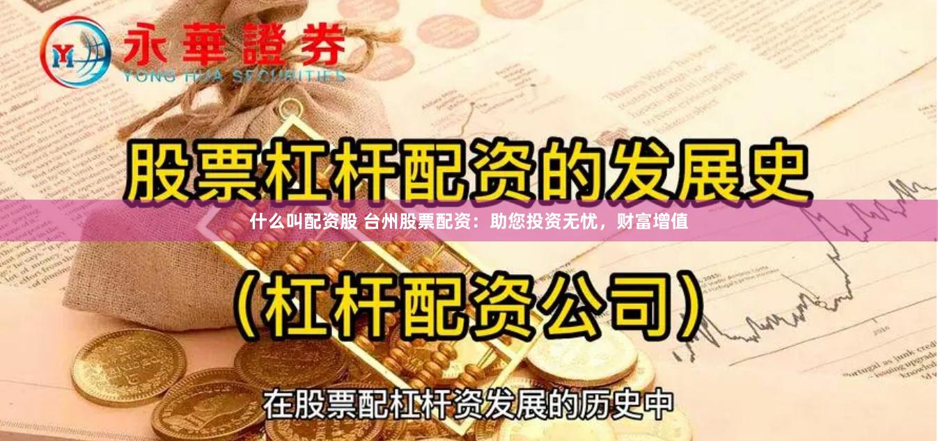 什么叫配资股 台州股票配资：助您投资无忧，财富增值